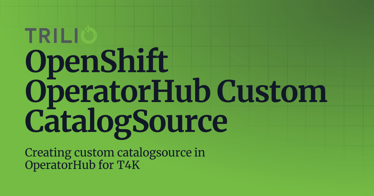 OpenShift OperatorHub Custom CatalogSource | 5.1.X | Trilio for Kubernetes